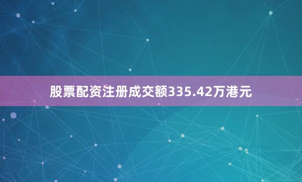 股票配资注册成交额335.42万港元