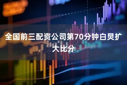 全国前三配资公司第70分钟白炅扩大比分