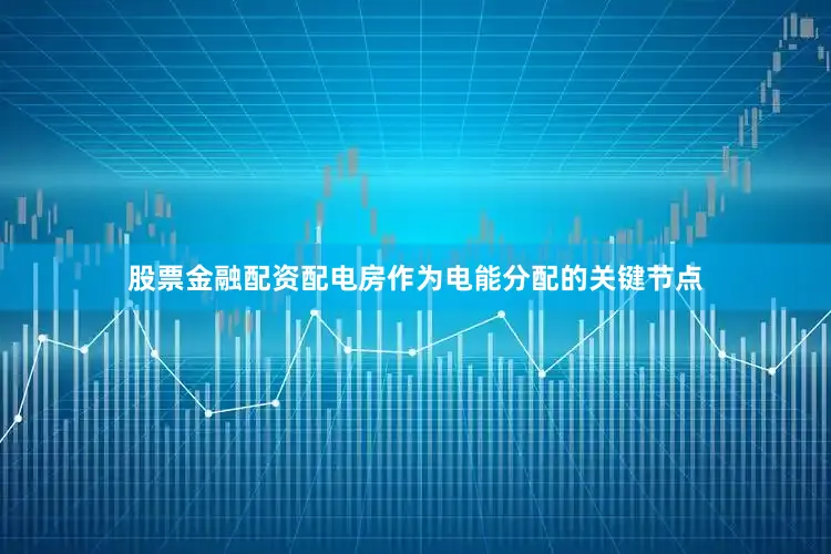 股票金融配资配电房作为电能分配的关键节点